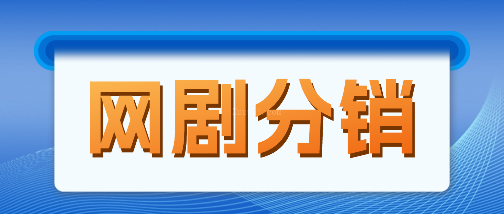 网剧分销,新蓝海项目,月入过万很轻松,现在入场是非常好的时机-续财库